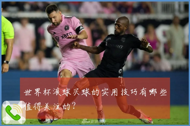 世界杯滚球买球的实用技巧有哪些值得关注的？